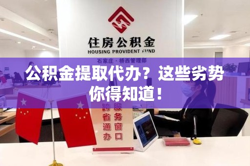 长泰公积金提取代办？这些劣势你得知道！