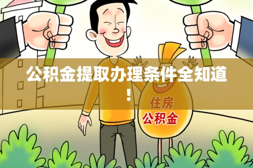 长泰公积金提取办理条件全知道！