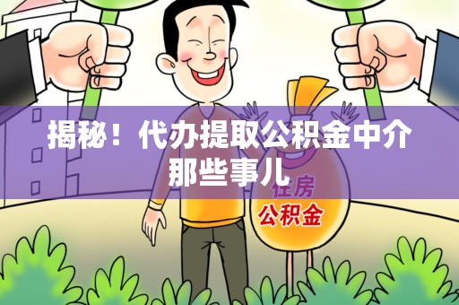 长泰揭秘！代办提取公积金中介那些事儿