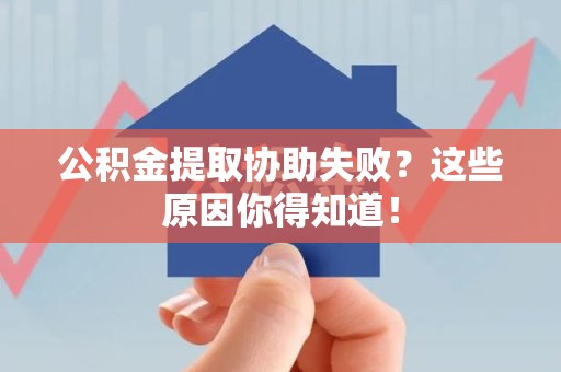 长泰公积金提取协助失败?这些原因你得知道! 长泰公积金提取协助失败?这些原因你得知道!